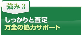 しっかりと査定・万全の協力サポート