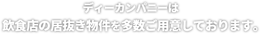 有限会社ディーカンパニーは飲食店の居抜き物件を多数ご用意しております。