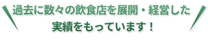 過去に数々の飲食店を展開・経営した実績をもっています！